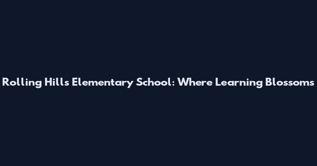 Rolling Hills Elementary School: Where Learning Blossoms