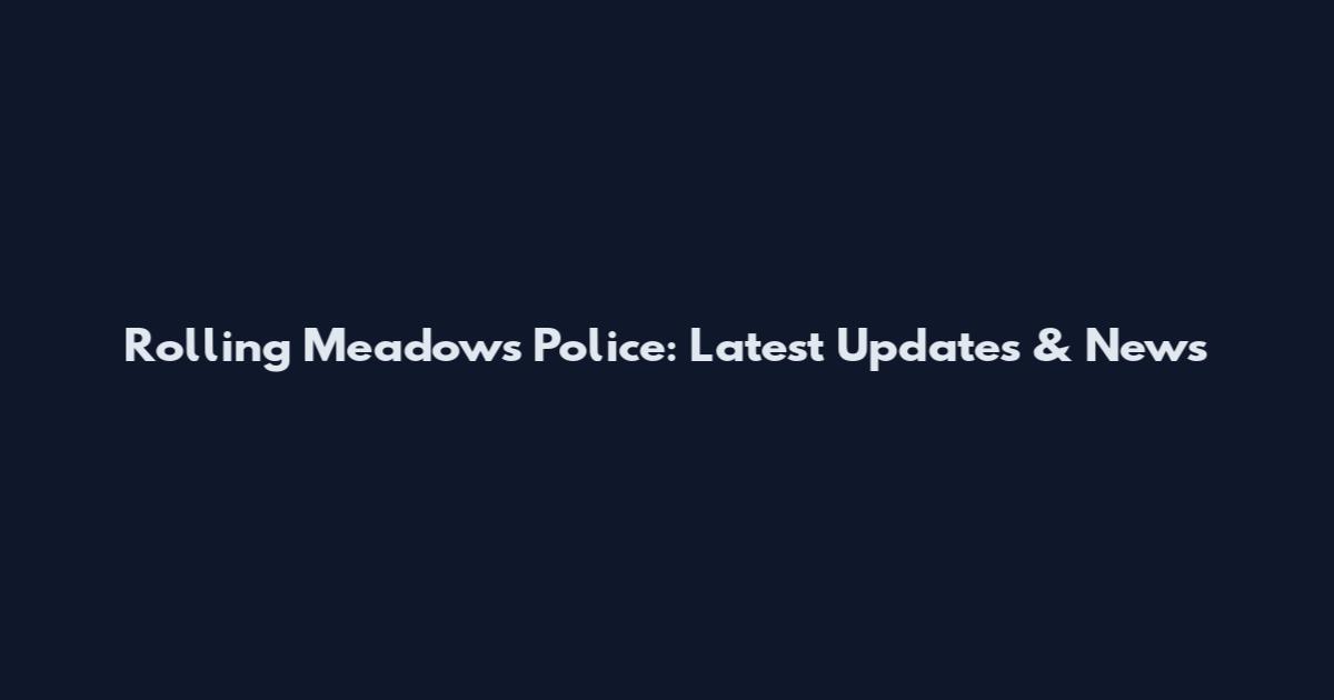 Rolling Meadows Police: Latest Updates & News