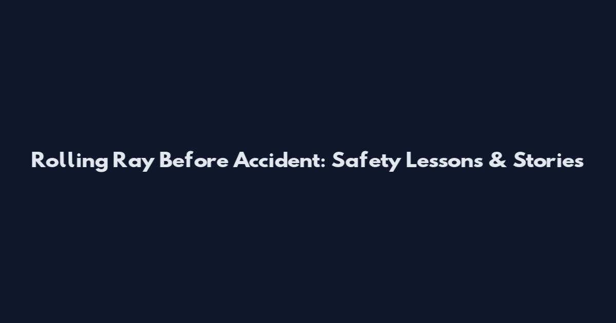 Rolling Ray Before Accident: Safety Lessons & Stories