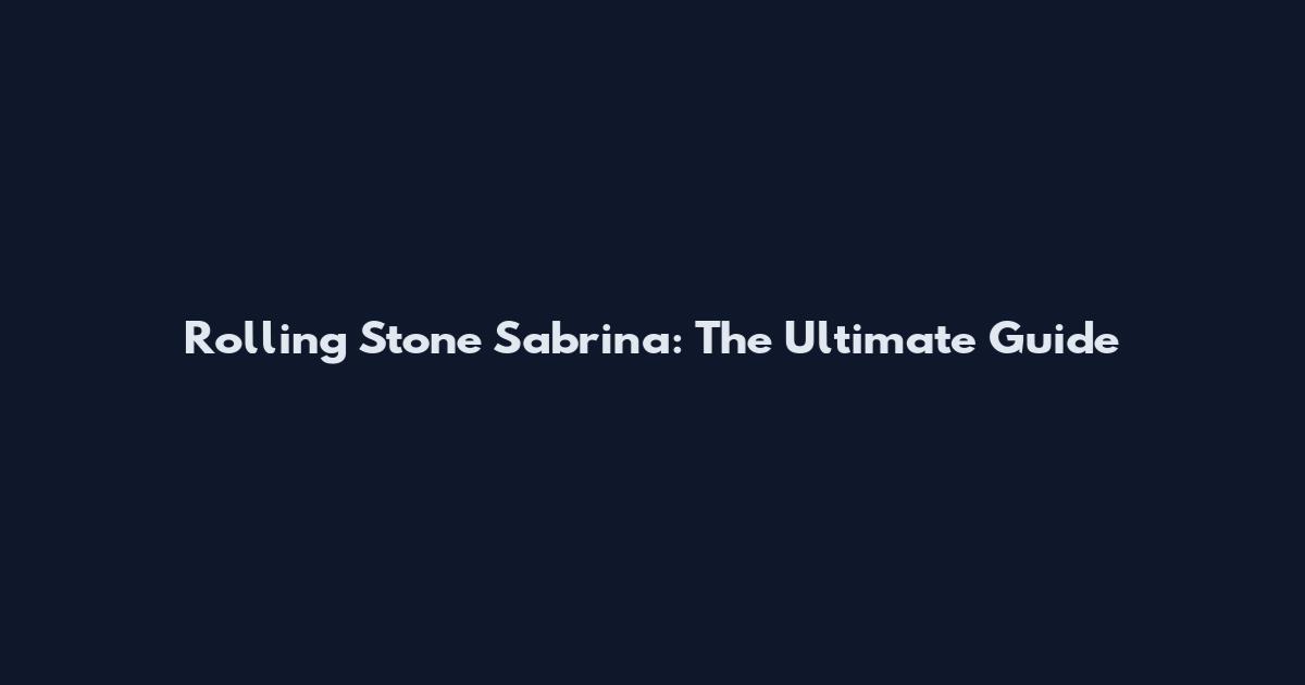 Rolling Stone Sabrina: The Ultimate Guide
