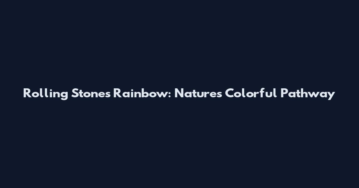 Rolling Stones Rainbow: Nature's Colorful Pathway