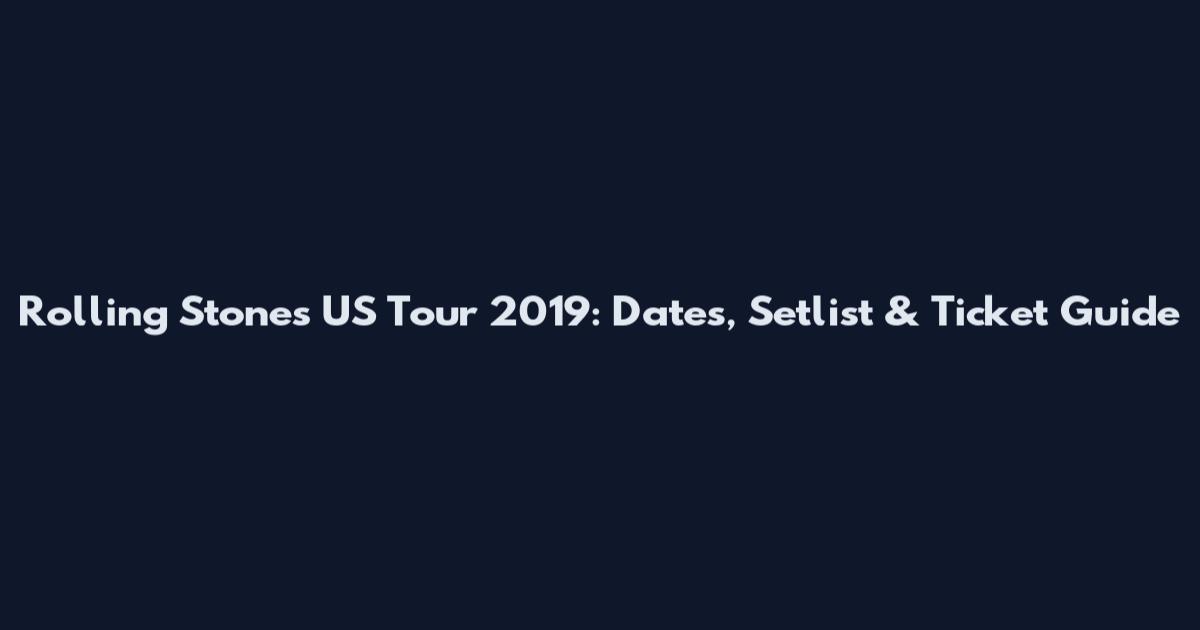 Rolling Stones US Tour 2019: Dates, Setlist & Ticket Guide