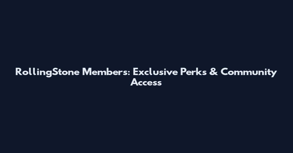 RollingStone Members: Exclusive Perks & Community Access