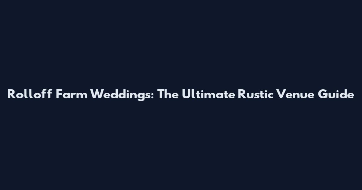 Rolloff Farm Weddings: The Ultimate Rustic Venue Guide