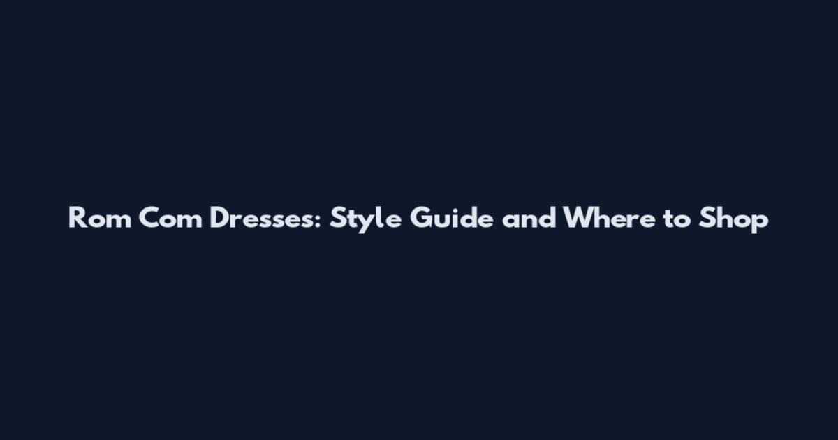 Rom Com Dresses: Style Guide and Where to Shop