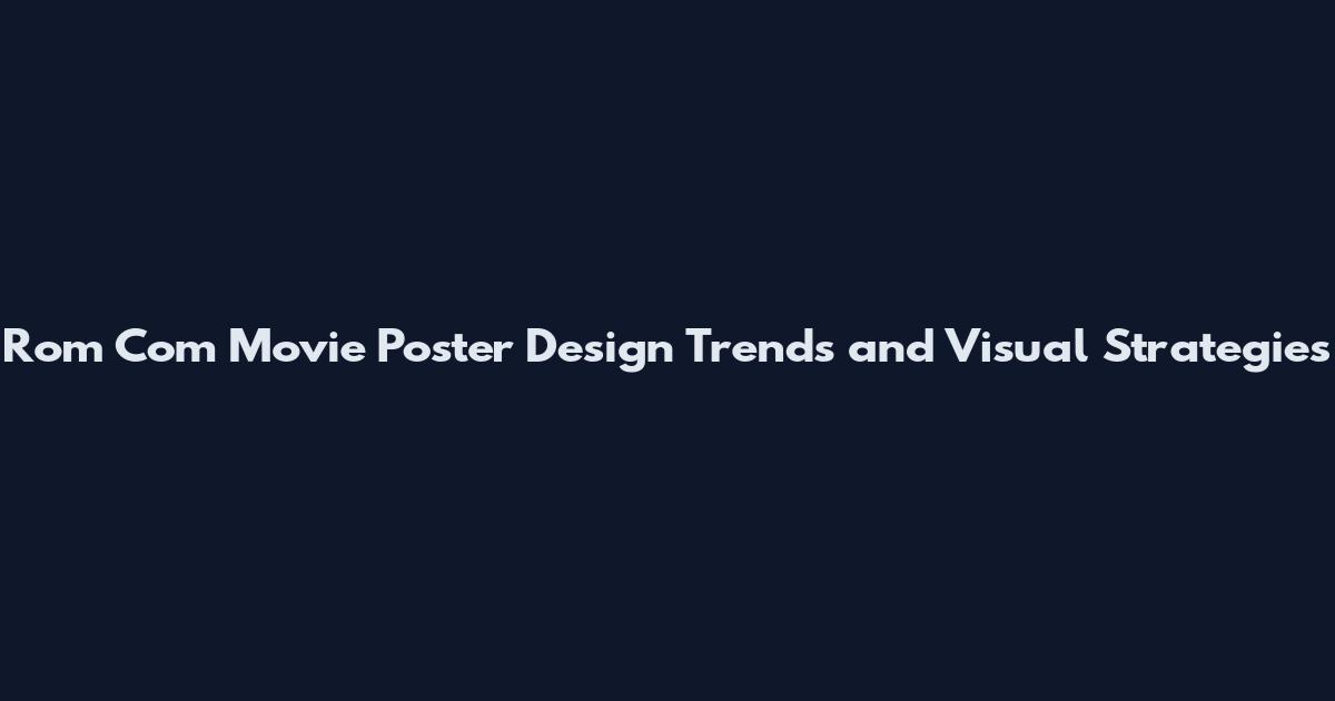 Rom Com Movie Poster Design Trends and Visual Strategies