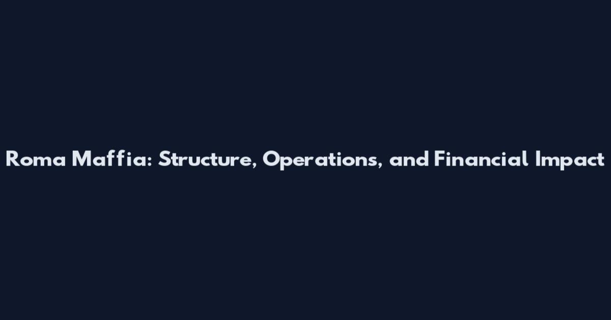 Roma Maffia: Structure, Operations, and Financial Impact
