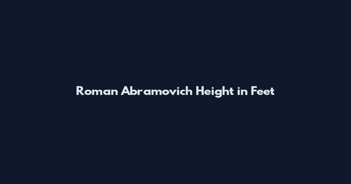 Roman Abramovich Height in Feet