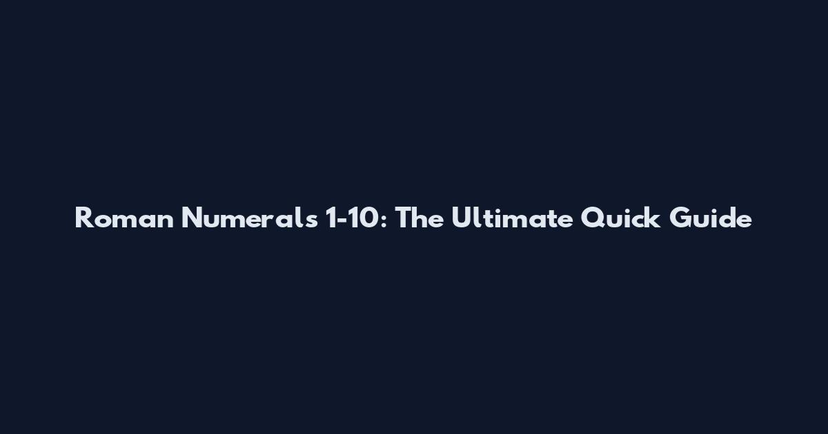 Roman Numerals 1-10: The Ultimate Quick Guide