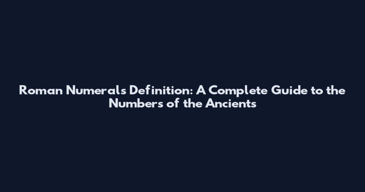 Roman Numerals Definition: A Complete Guide to the Numbers of the Ancients