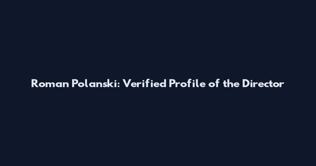 Roman Polanski: Verified Profile of the Director