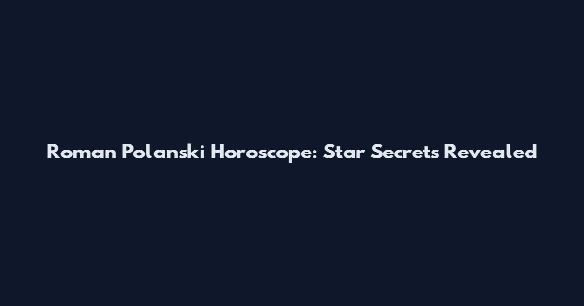 Roman Polanski Horoscope: Star Secrets Revealed