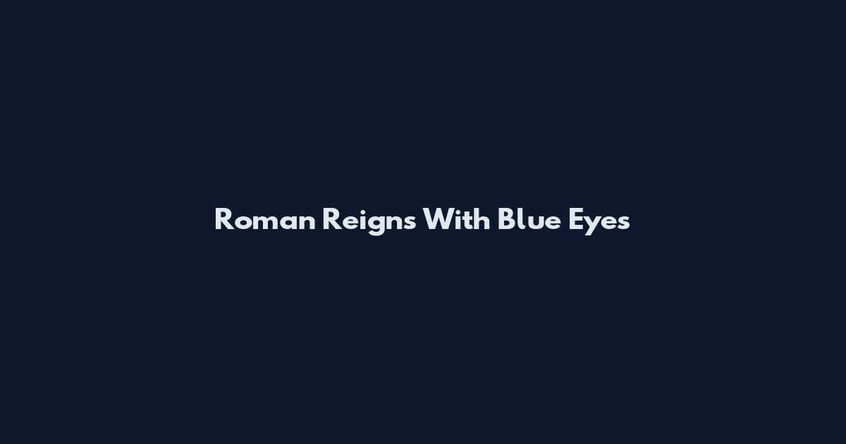 Roman Reigns With Blue Eyes