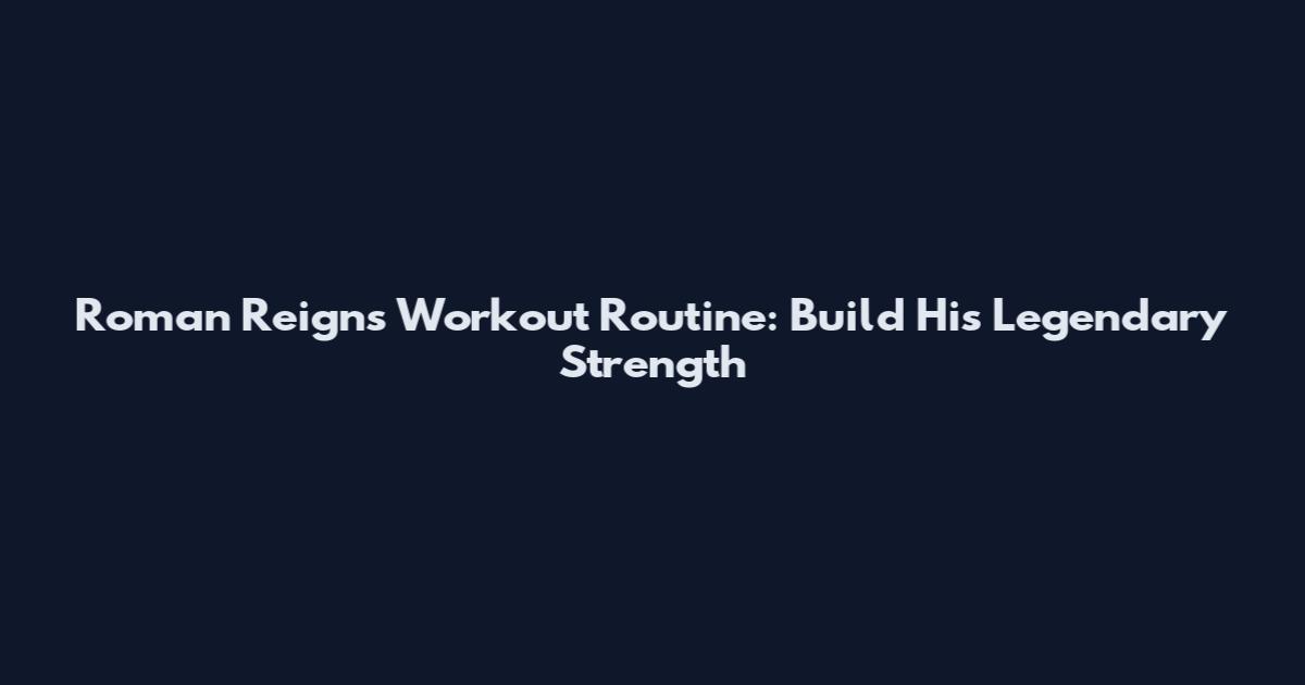 Roman Reigns Workout Routine: Build His Legendary Strength