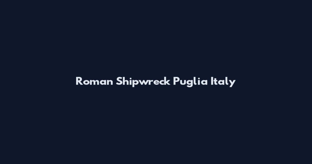 Roman Shipwreck Puglia Italy