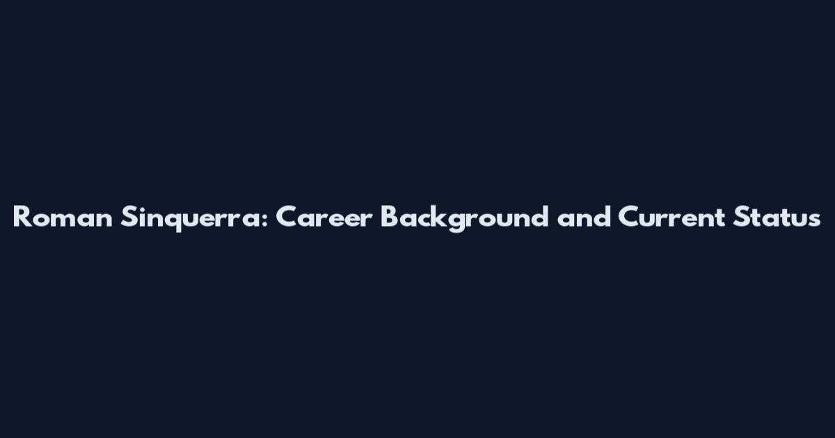Roman Sinquerra: Career Background and Current Status