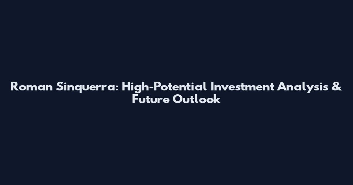 Roman Sinquerra: High-Potential Investment Analysis & Future Outlook