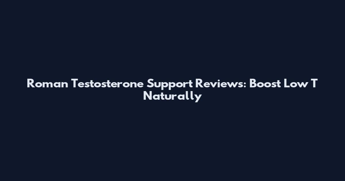 Roman Testosterone Support Reviews: Boost Low T Naturally