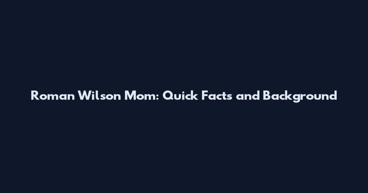 Roman Wilson Mom: Quick Facts and Background