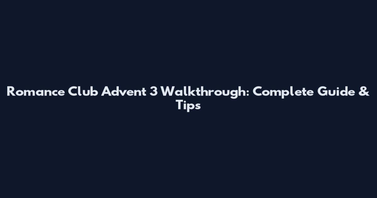 Romance Club Advent 3 Walkthrough: Complete Guide & Tips