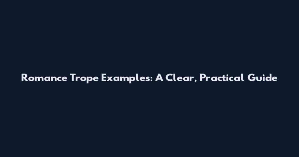 Romance Trope Examples: A Clear, Practical Guide