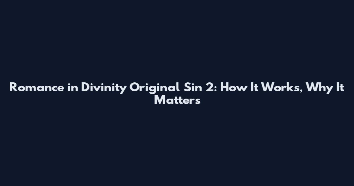 Romance in Divinity Original Sin 2: How It Works, Why It Matters