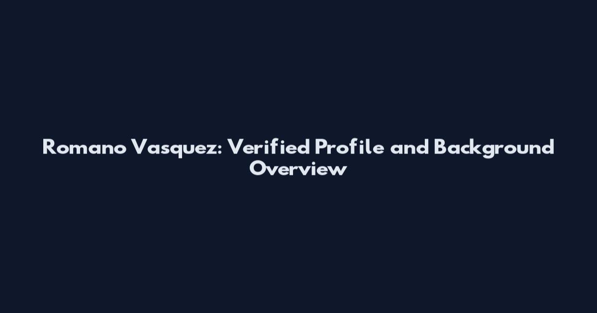 Romano Vasquez: Verified Profile and Background Overview