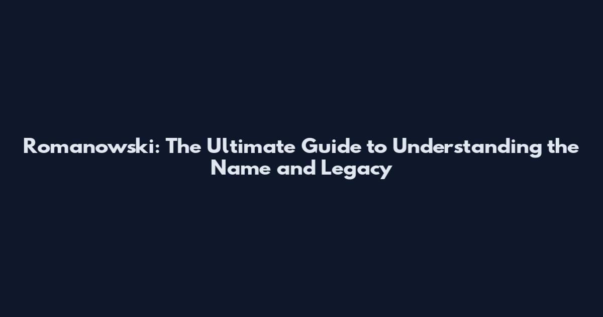 Romanowski: The Ultimate Guide to Understanding the Name and Legacy