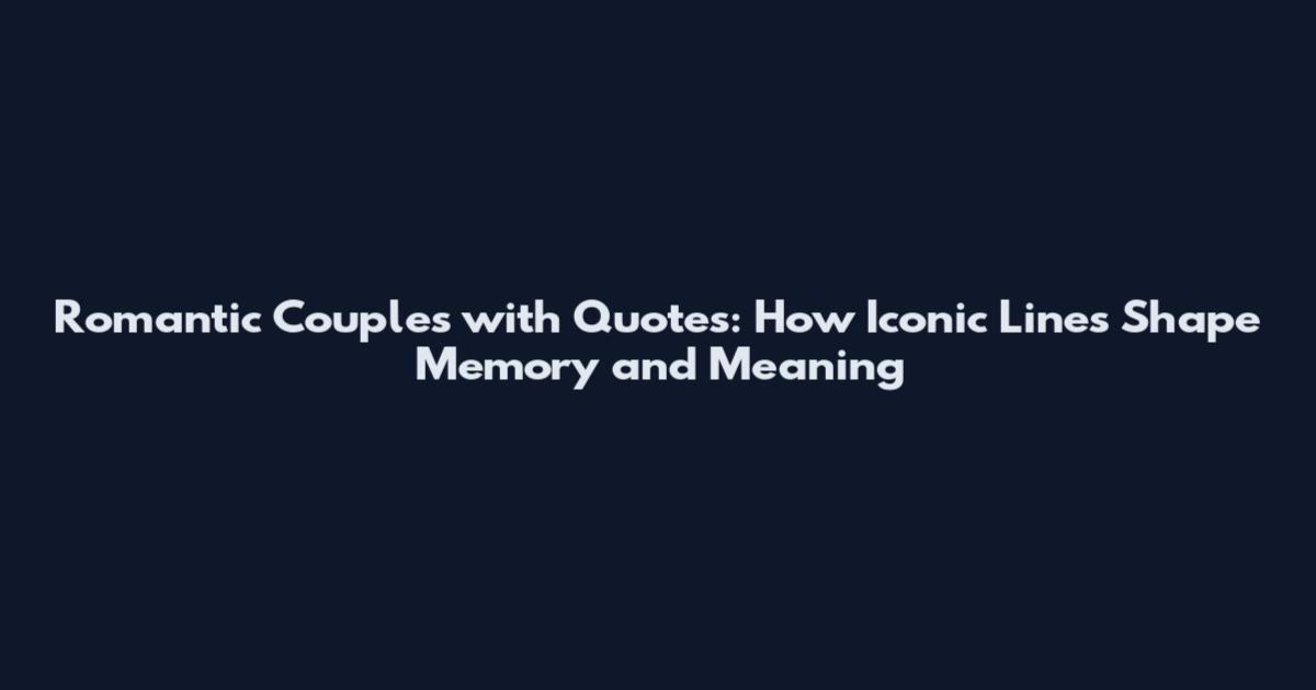 Romantic Couples with Quotes: How Iconic Lines Shape Memory and Meaning