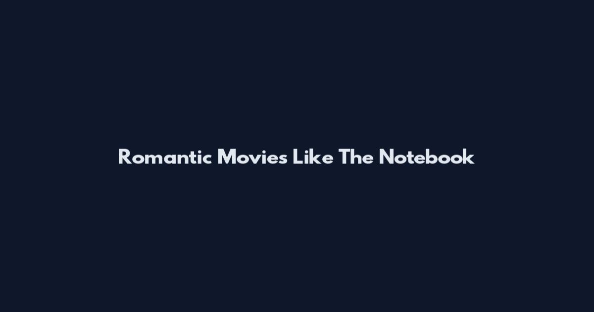 Romantic Movies Like The Notebook