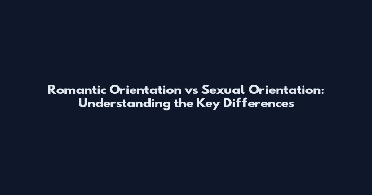 Romantic Orientation vs Sexual Orientation: Understanding the Key Differences