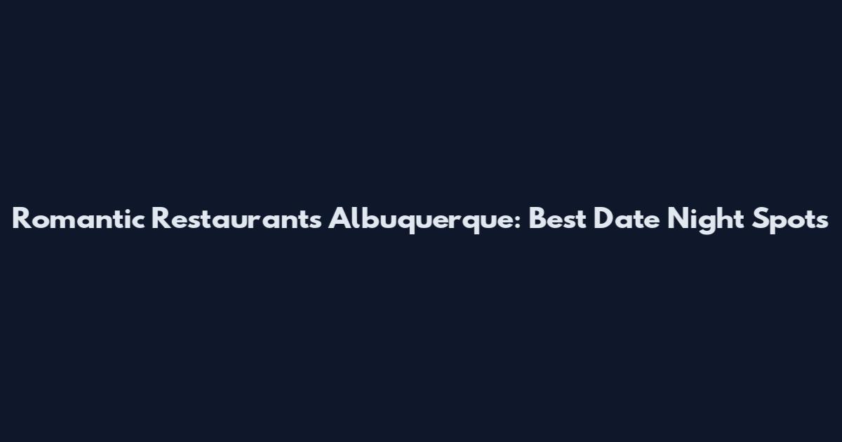 Romantic Restaurants Albuquerque: Best Date Night Spots