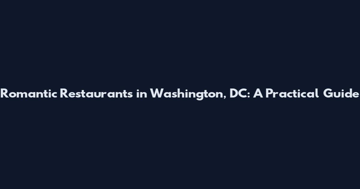 Romantic Restaurants in Washington, DC: A Practical Guide