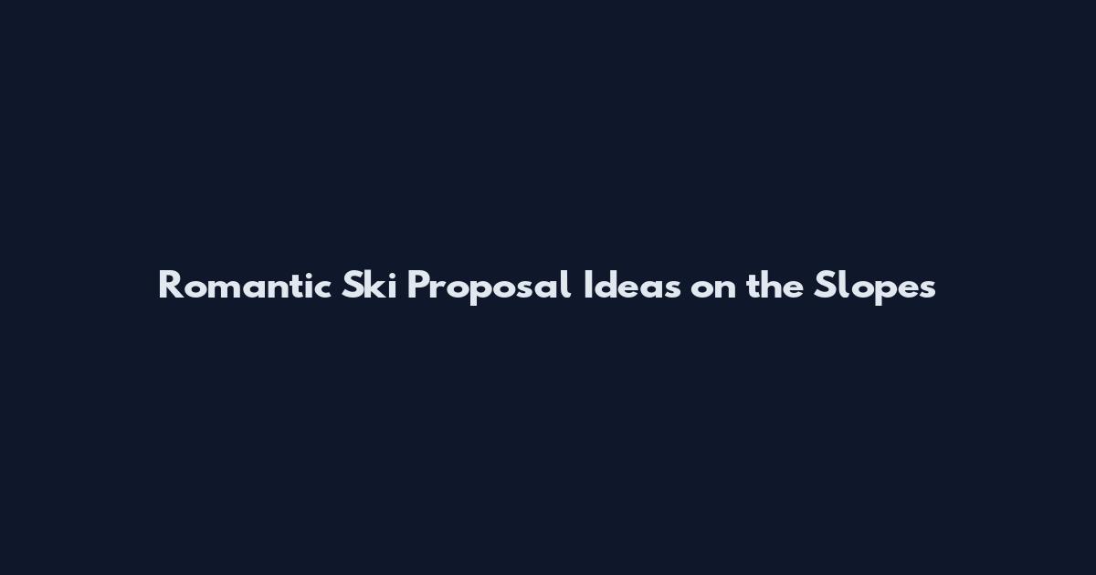 Romantic Ski Proposal Ideas on the Slopes