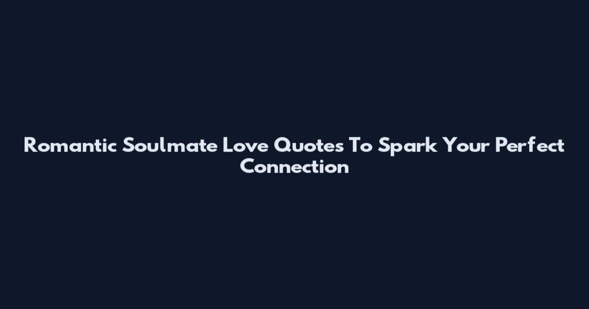 Romantic Soulmate Love Quotes To Spark Your Perfect Connection