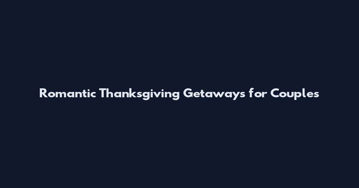 Romantic Thanksgiving Getaways for Couples