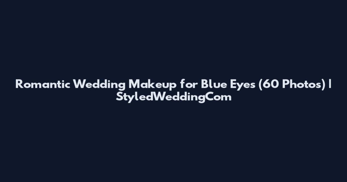 Romantic Wedding Makeup for Blue Eyes (60 Photos) | StyledWeddingCom