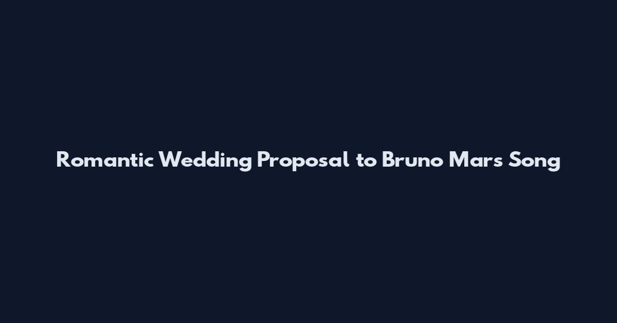 Romantic Wedding Proposal to Bruno Mars Song