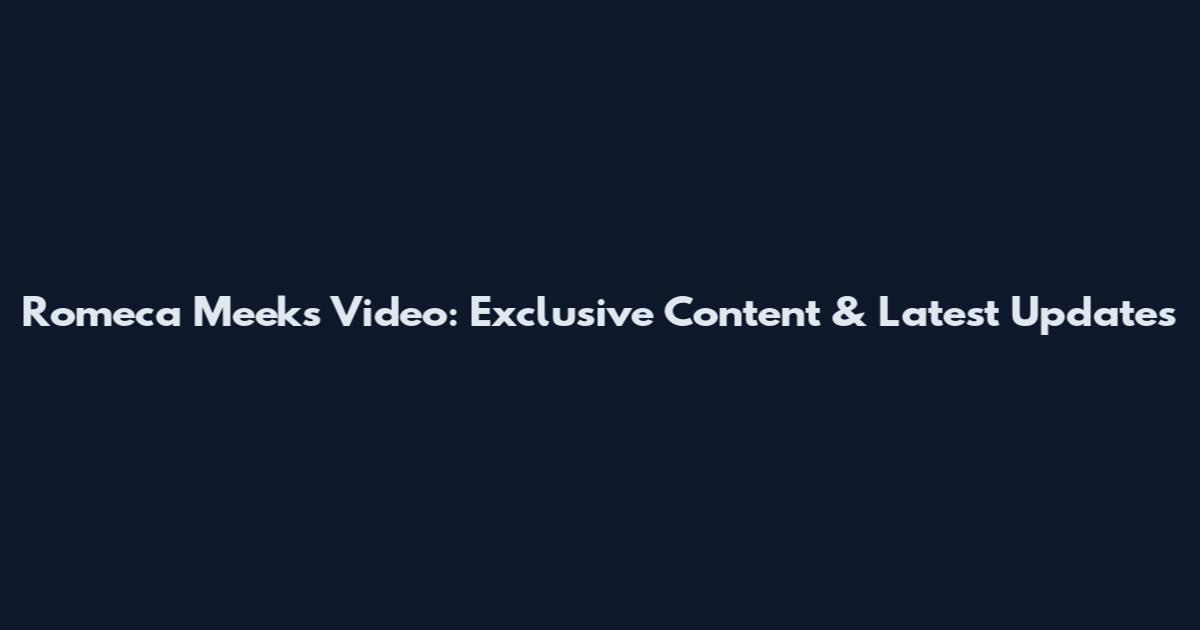 Romeca Meeks Video: Exclusive Content & Latest Updates