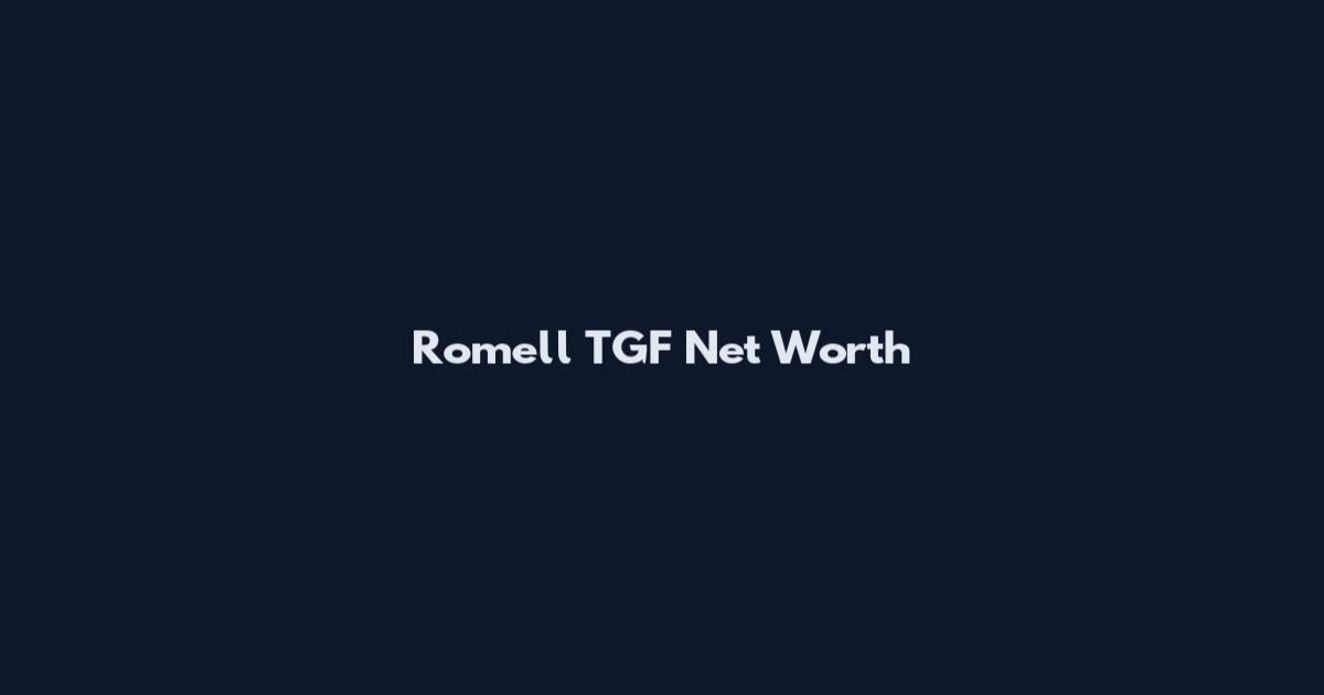 Romell TGF Net Worth