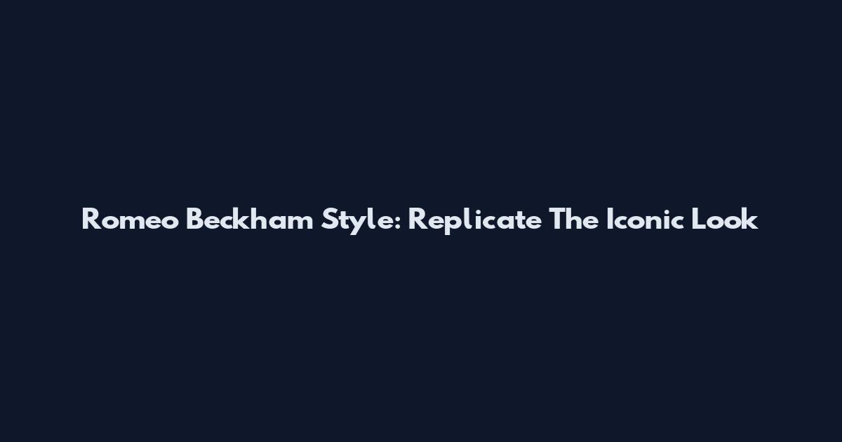 Romeo Beckham Style: Replicate The Iconic Look
