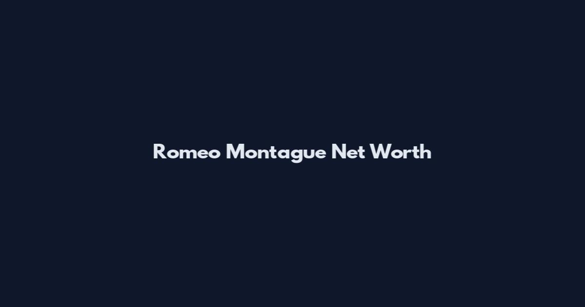 Romeo Montague Net Worth