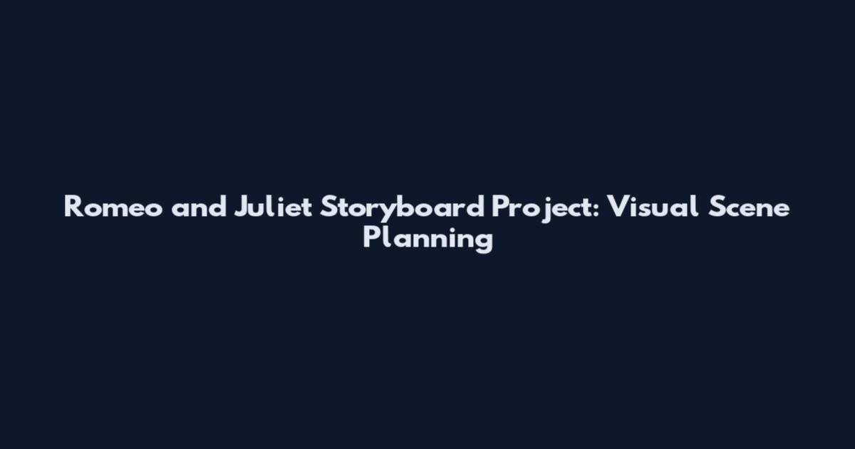 Romeo and Juliet Storyboard Project: Visual Scene Planning