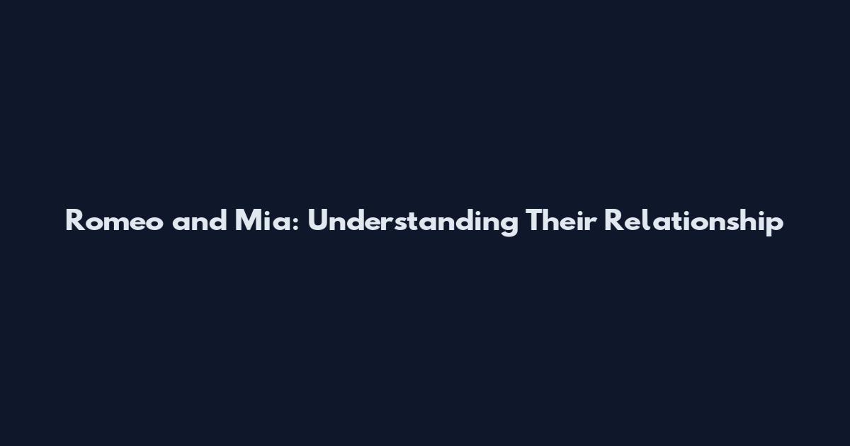 Romeo and Mia: Understanding Their Relationship