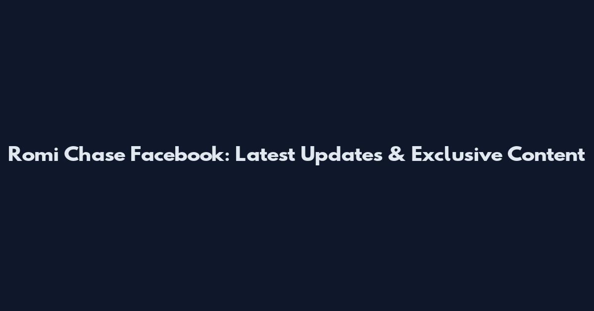 Romi Chase Facebook: Latest Updates & Exclusive Content