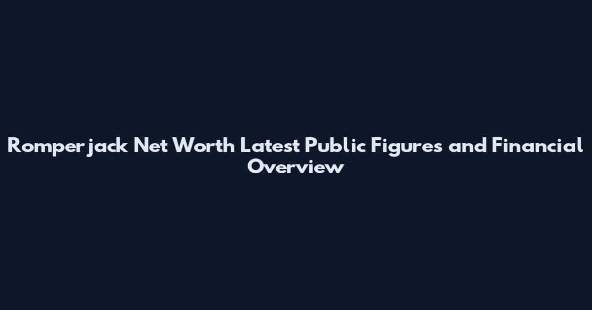 Romperjack Net Worth Latest Public Figures and Financial Overview