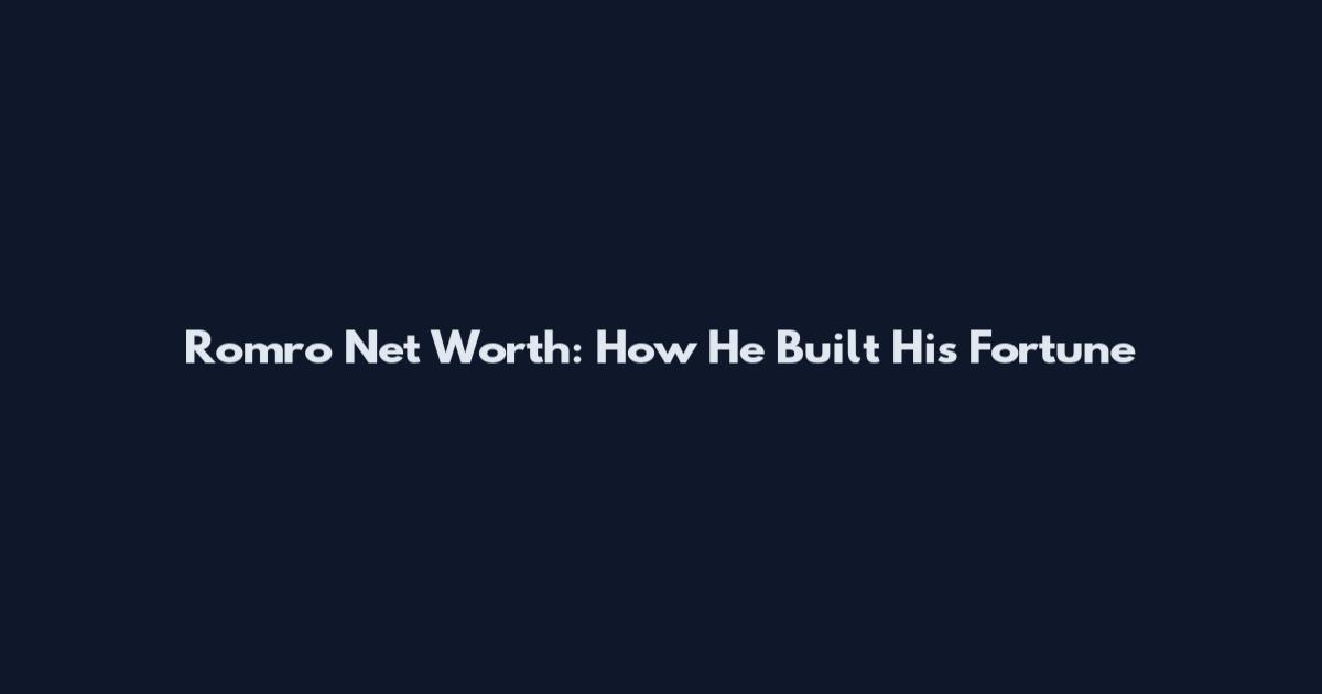 Romro Net Worth: How He Built His Fortune