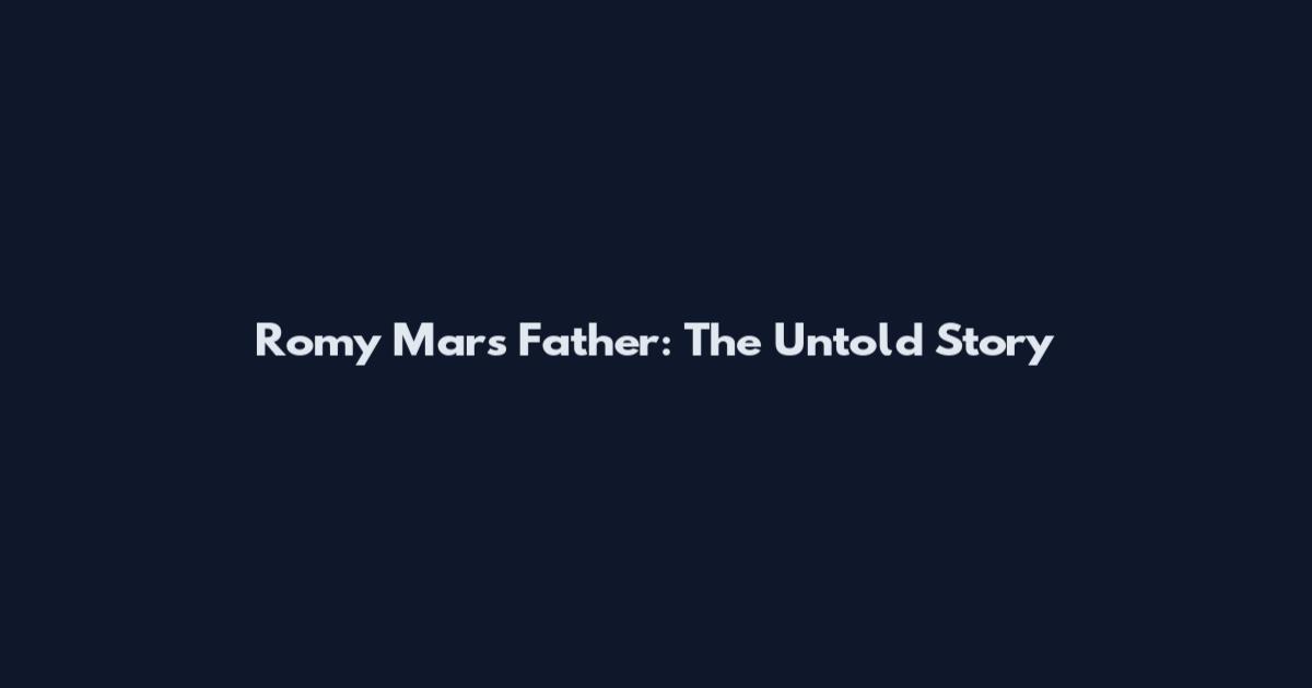 Romy Mars Father: The Untold Story