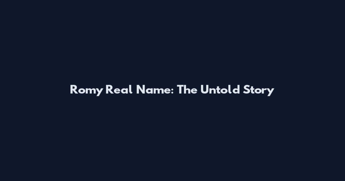 Romy Real Name: The Untold Story