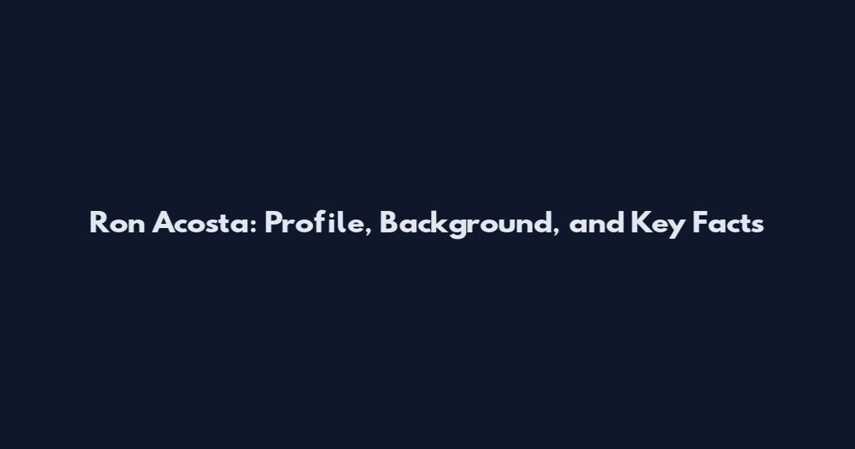 Ron Acosta: Profile, Background, and Key Facts